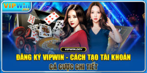 Đăng Ký Vipwin - Cách Tạo Tài Khoản Cá Cược Chi Tiết