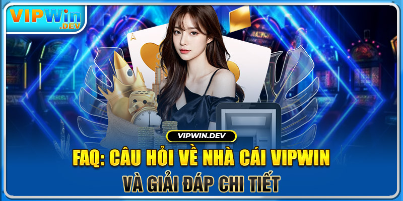 FAQ: Câu hỏi về nhà cái Vipwin và giải đáp chi tiết