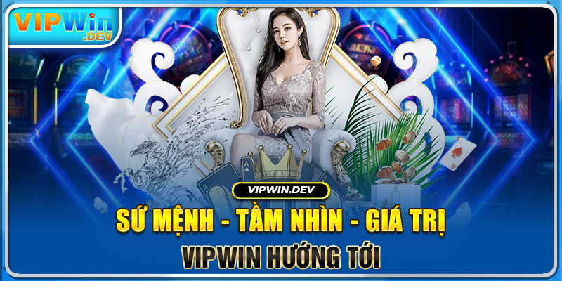 Sứ mệnh - tầm nhìn - giá trị Vipwin hướng tới