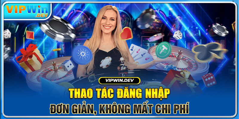 Thao tác đăng nhập đơn giản, không mất chi phí