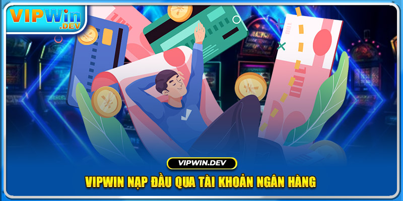 Vipwin nạp đầu qua tài khoản ngân hàng 