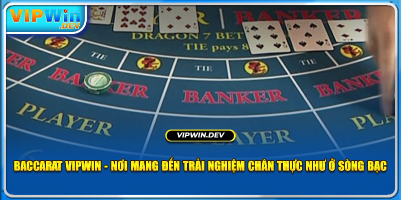 Baccarat Vipwin - Nơi Mang Đến Trải Nghiệm Chân Thực Như Ở Sòng Bạc