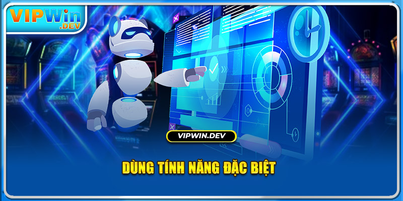 Dùng tính năng đặc biệt 