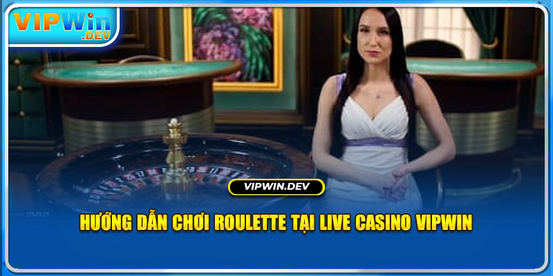 Hướng dẫn chơi Roulette tại Live Casino Vipwin 