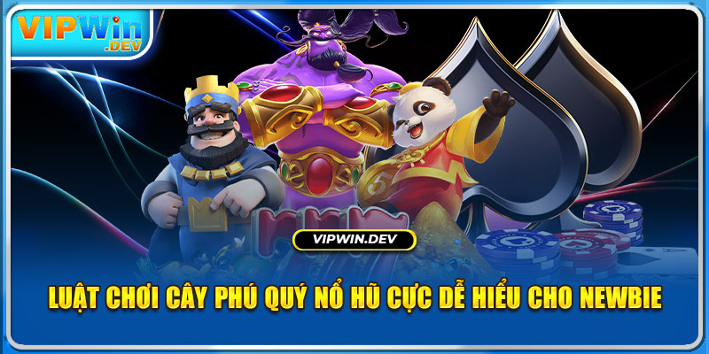 Luật chơi Cây Phú Quý nổ hũ cực dễ hiểu cho newbie