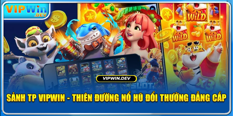 Sảnh Tp Vipwin - Thiên Đường Nổ Hũ Đổi Thưởng Đẳng Cấp